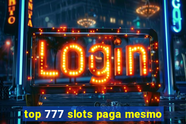 top 777 slots paga mesmo